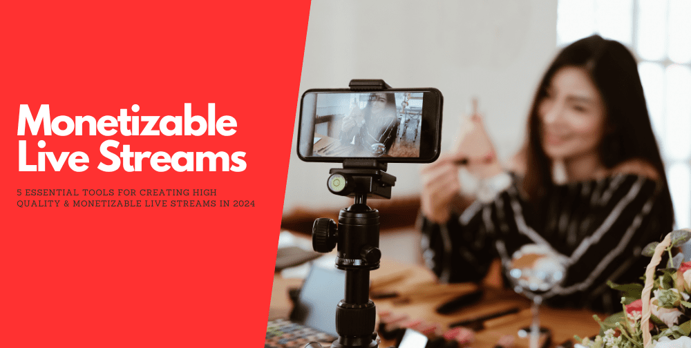 5-essential-tools-for-creating-high-quality-&-monetizable-live-streams-in-2024